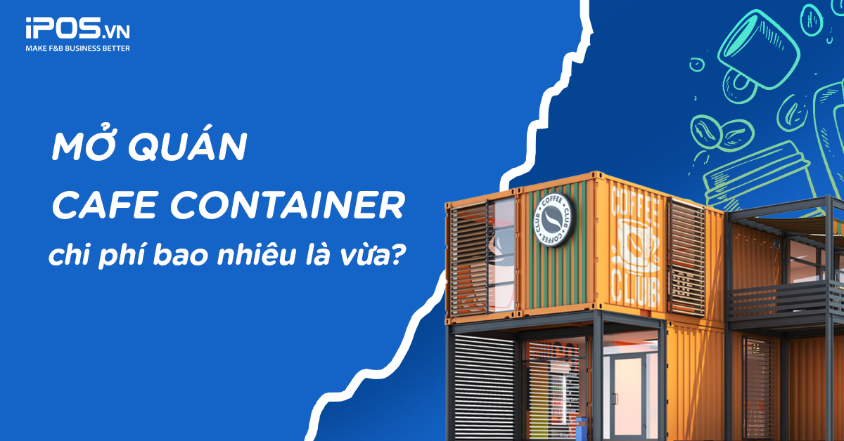 Mở quán cafe container - chi phí bao nhiêu là vừa?
