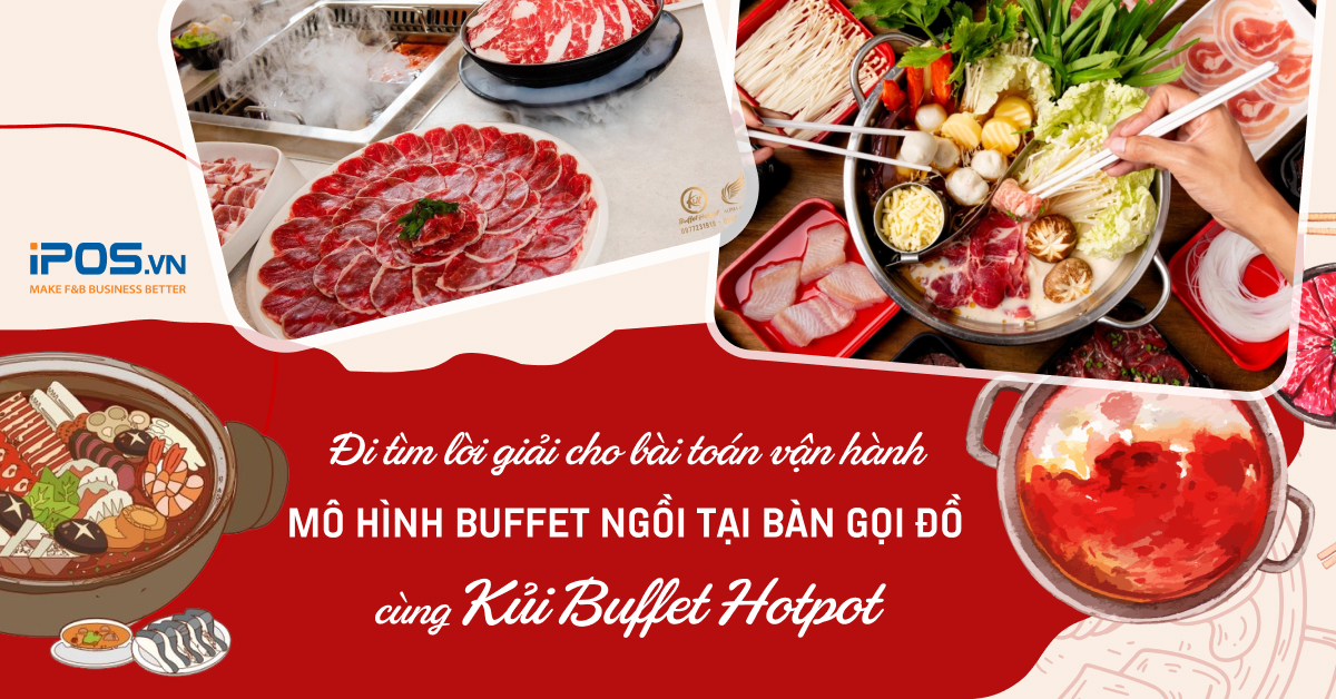 Kủi Buffet Hotpot “giải” bài toán vận hành mô hình buffet ngồi tại bàn gọi đồ như thế nào?