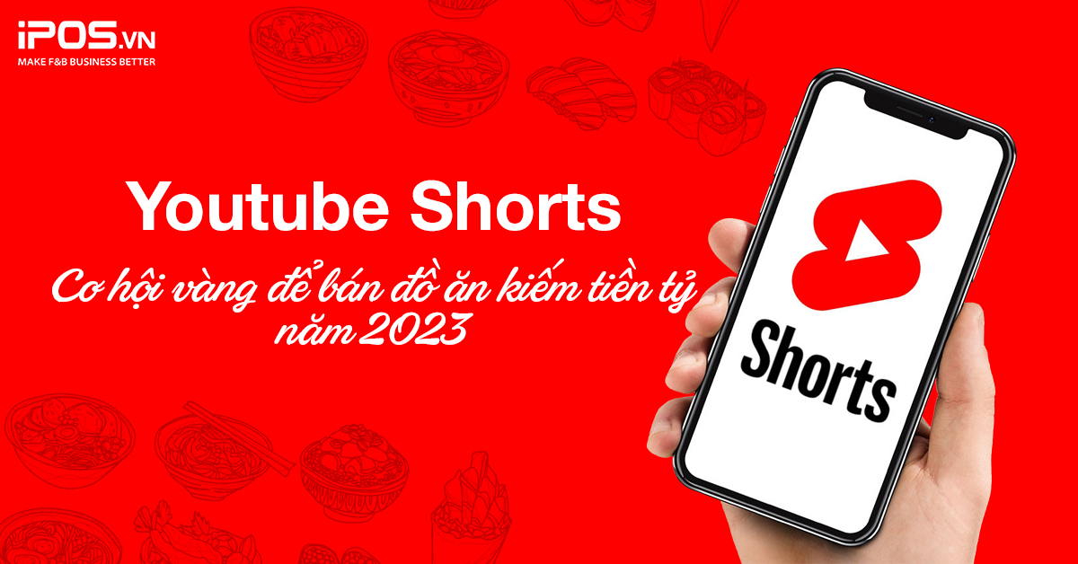 Youtube Shorts: “Mỏ vàng” kinh doanh đồ ăn kiếm tiền tỷ năm 2023