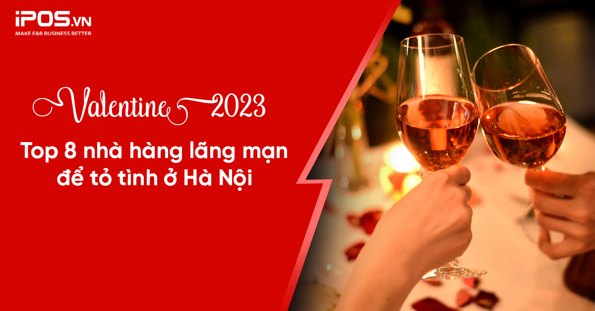 Valentine 2023: Top 8 nhà hàng lãng mạn để tỏ tình ở Hà Nội