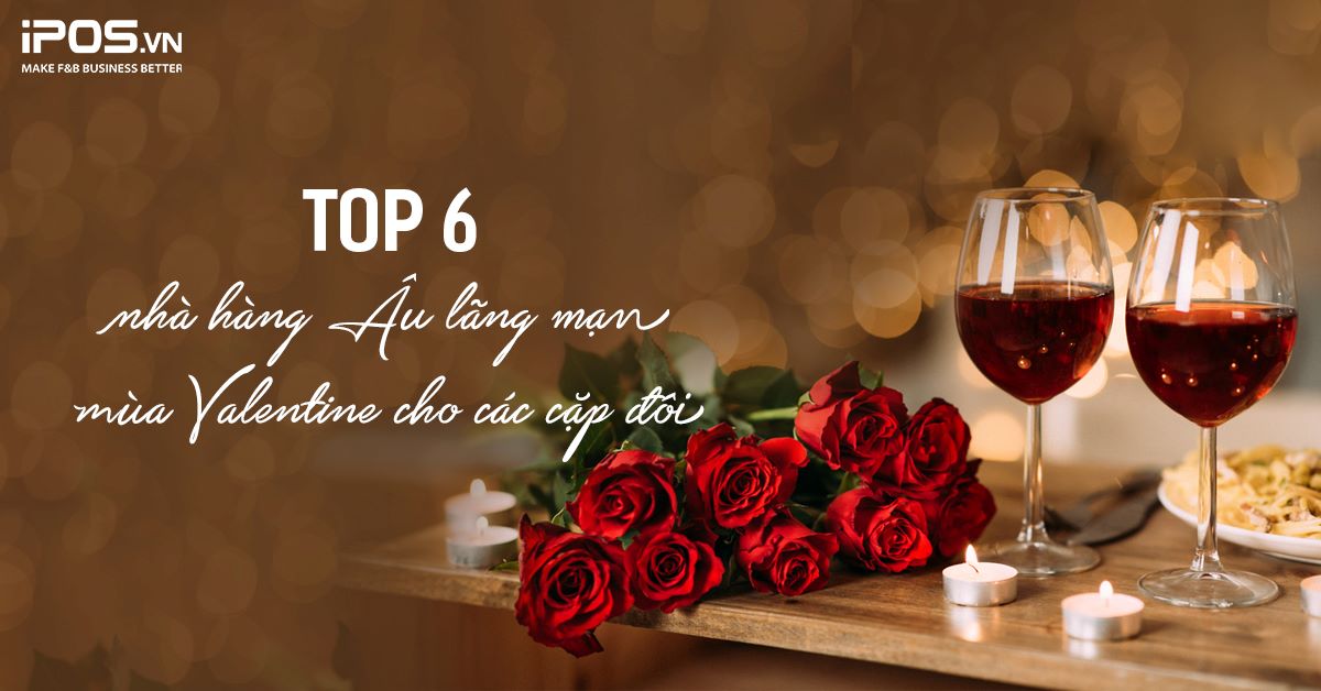 Top 6 nhà hàng Âu lãng mạn mùa Valentine cho các cặp đôi