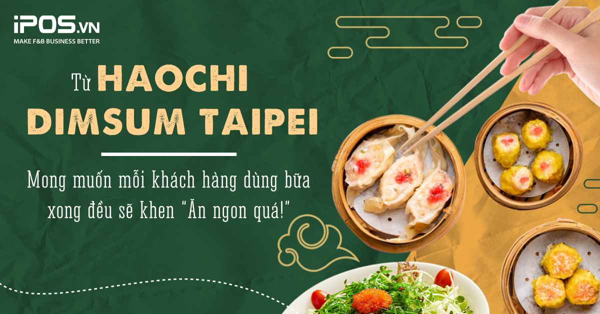 Từ Haochi Dimsum Taipei: Mong muốn mỗi khách hàng dùng bữa xong đều sẽ khen “Ăn ngon quá!”