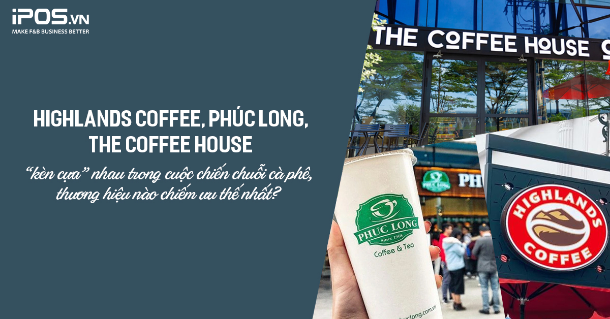 Highlands Coffee, Phúc Long, The Coffee House “kèn cựa” nhau trong cuộc chiến chuỗi cà phê, thương hiệu nào chiếm ưu thế nhất?