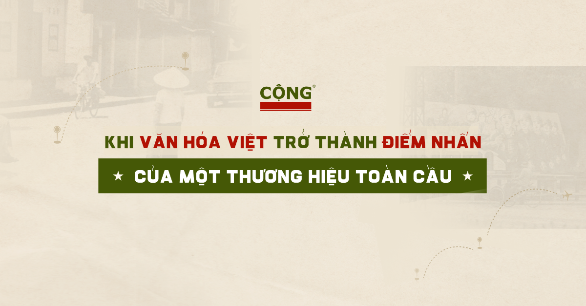 Cộng Cà Phê: Khi văn hóa Việt trở thành điểm nhấn của một thương hiệu toàn cầu
