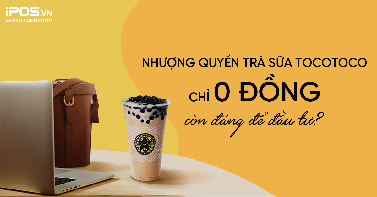 Nhượng quyền trà sữa TocoToco chỉ 0 đồng còn đáng để đầu tư?