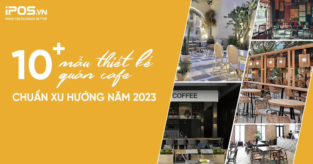 10+ mẫu thiết kế quán cafe chuẩn xu hướng năm 2023