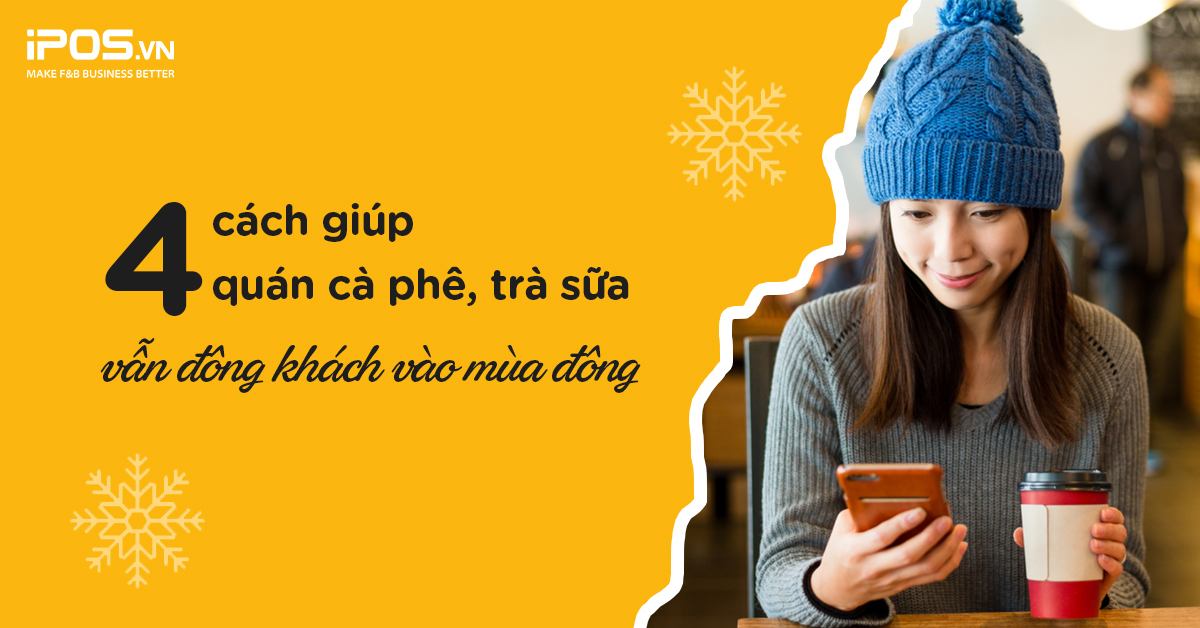 4 cách giúp quán cà phê, trà sữa vẫn đông khách vào mùa đông