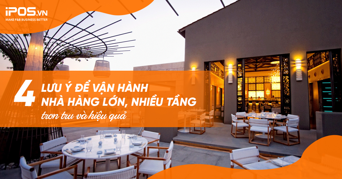4 lưu ý để vận hành nhà hàng lớn, nhiều tầng trơn tru và hiệu quả