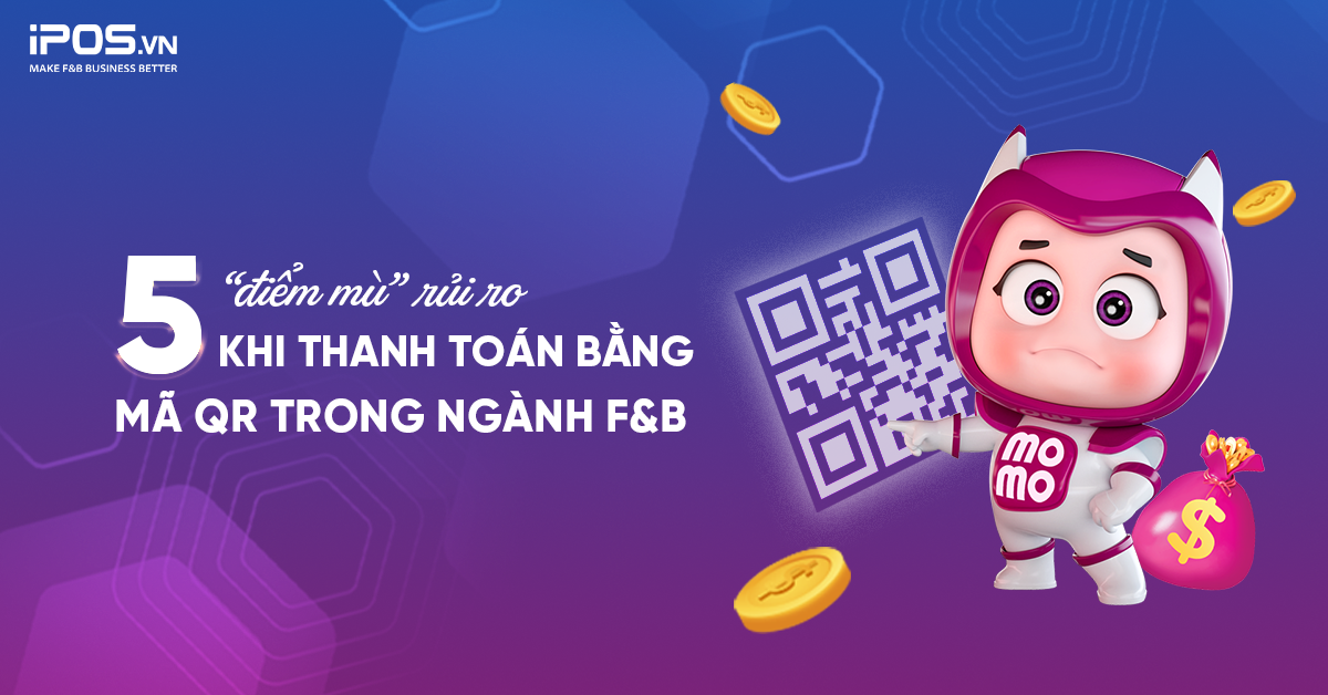 5 “điểm mù” rủi ro khi thanh toán bằng mã QR trong ngành F&B