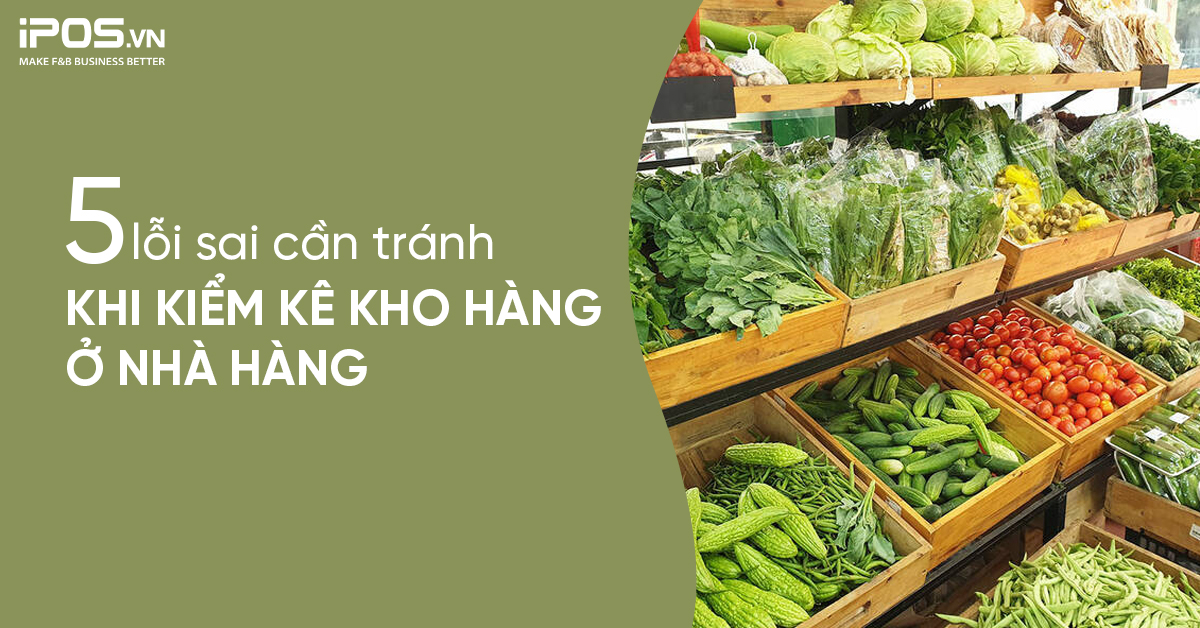 5 lỗi sai cần tránh khi kiểm kê kho hàng ở nhà hàng