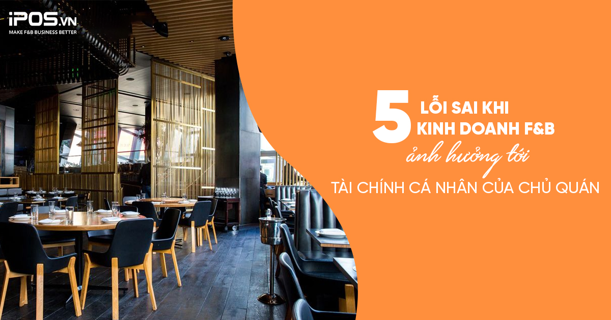 5 lỗi sai khi kinh doanh F&B ảnh hưởng đến tài chính cá nhân của chủ quán 