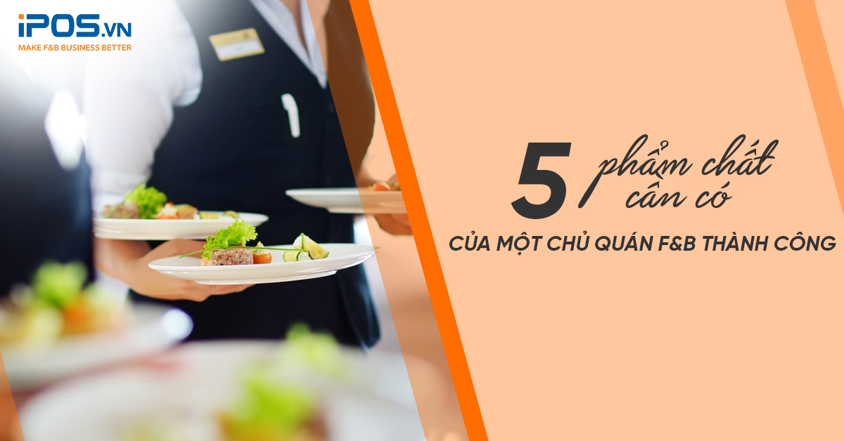 5 phẩm chất cần có của một chủ quán F&B thành công