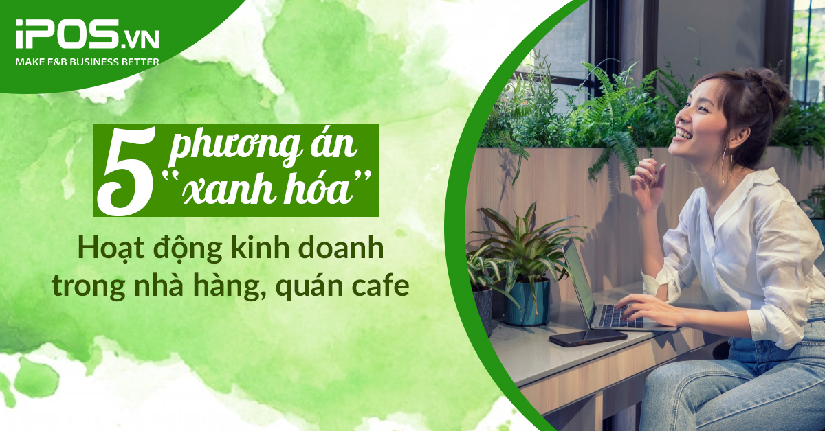 5 phương án “xanh hóa” hoạt động kinh doanh trong nhà hàng, quán cafe