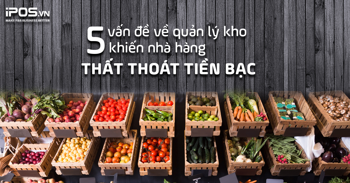 5 vấn đề về quản lý kho khiến nhà hàng thất thoát tiền bạc