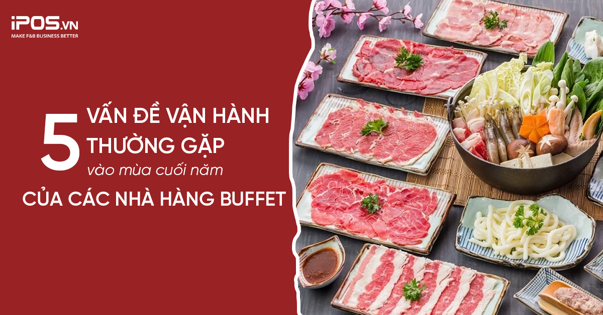 5 vấn đề vận hành thường gặp vào mùa cuối năm của các nhà hàng buffet