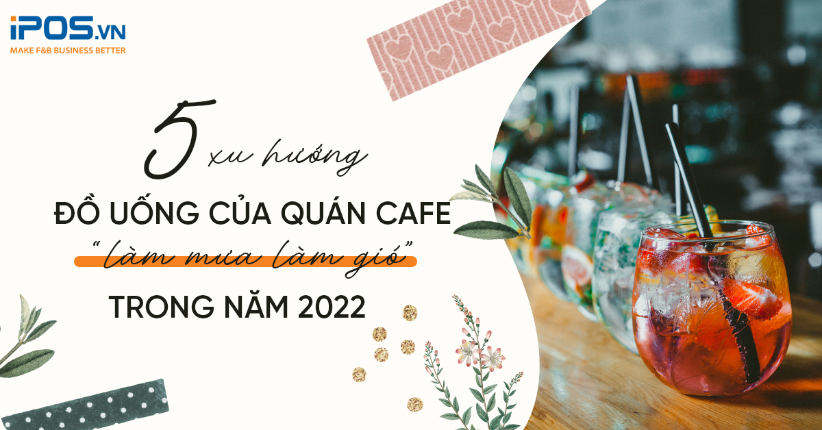 5 xu hướng đồ uống của quán cafe “làm mưa làm gió” trong năm 2022