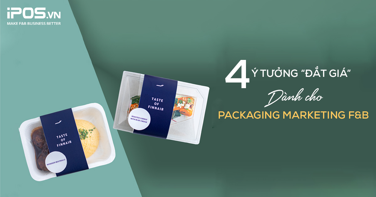 4 ý tưởng “đắt giá” dành cho Packaging Marketing F&B