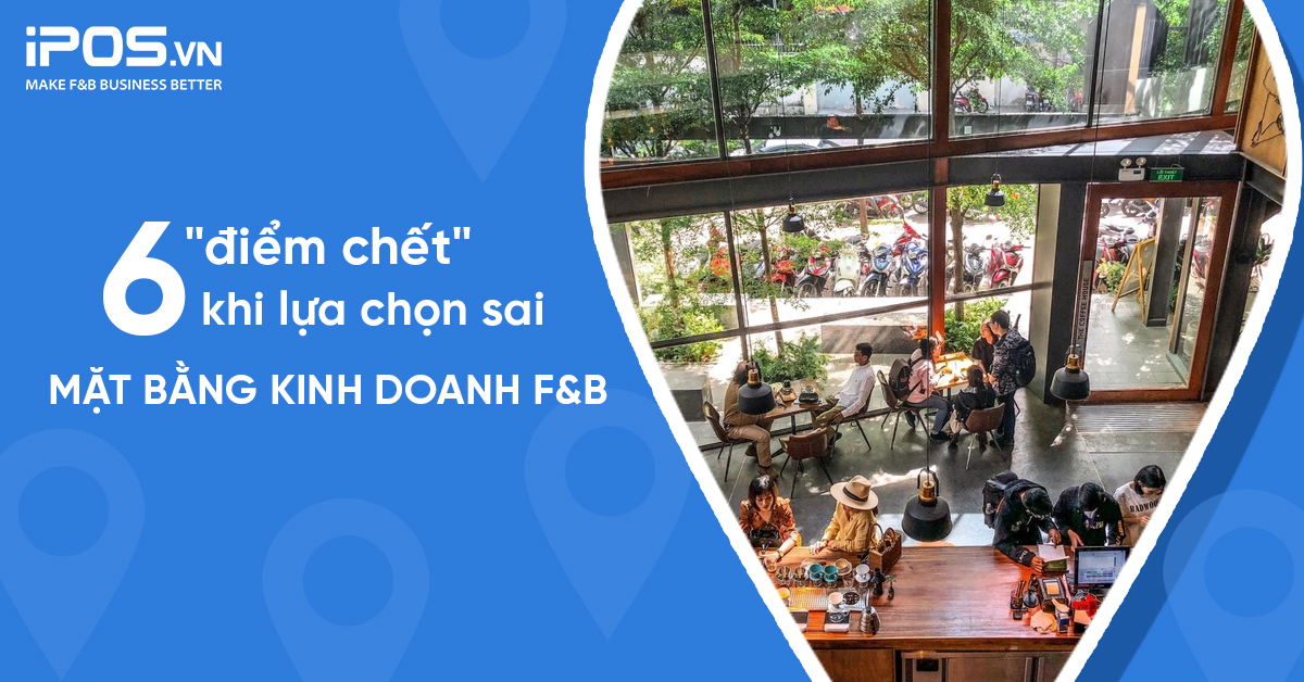 6 “điểm chết” khi lựa chọn sai mặt bằng kinh doanh F&B