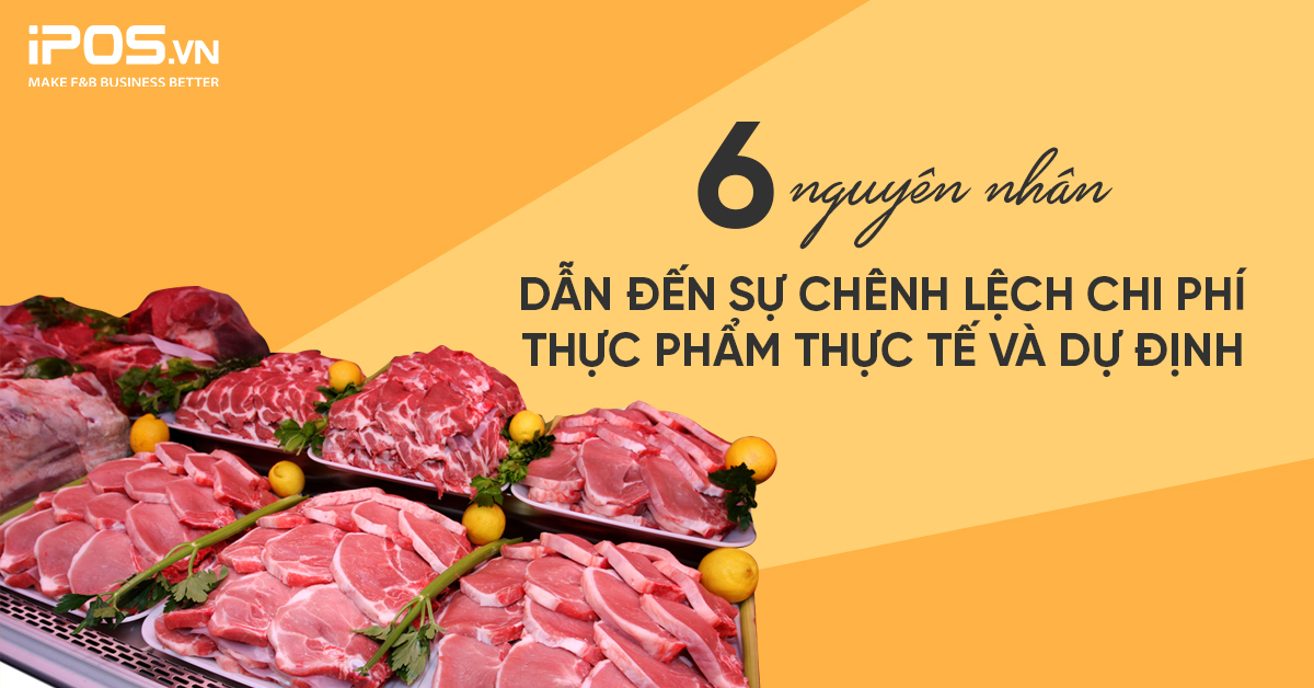 6 nguyên nhân dẫn đến sự chênh lệch giữa chi phí thực phẩm thực tế và dự định