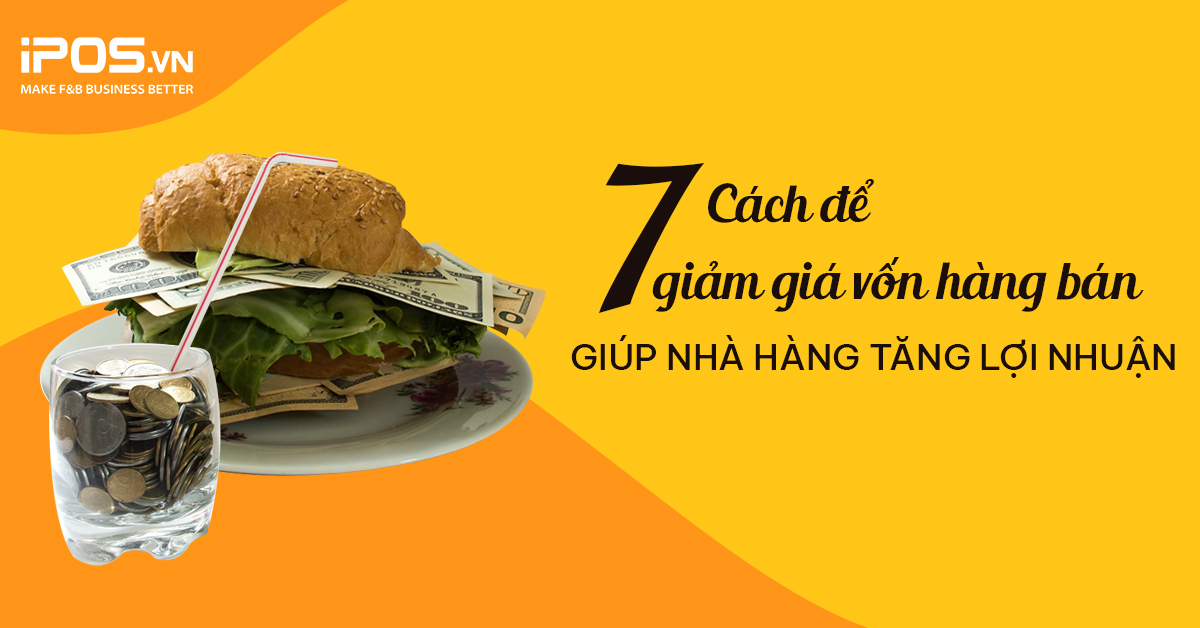 7 cách để giảm Giá vốn hàng bán giúp nhà hàng tăng lợi nhuận