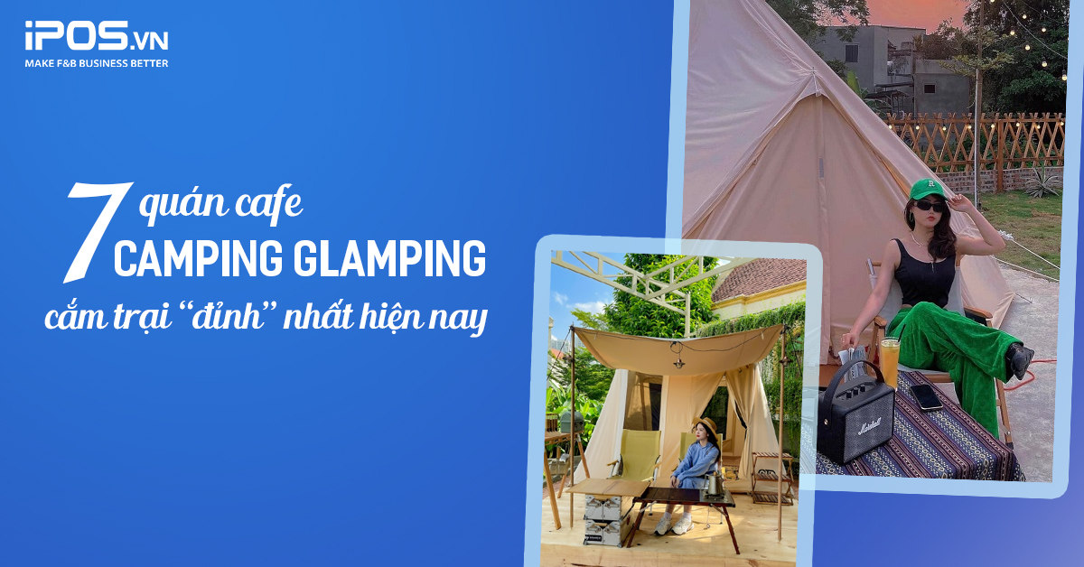 7 quán cafe camping và cafe glamping cắm trại “đỉnh” nhất hiện nay