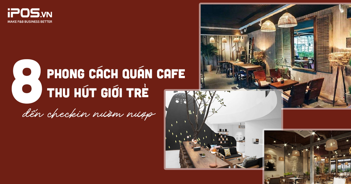 8 phong cách quán cà phê thu hút giới trẻ đến checkin nườm nượp