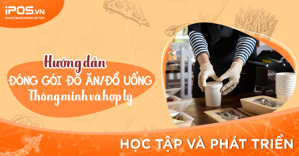 [iPOS Học Tập] Hướng dẫn đóng gói đồ ăn/ đồ uống thông minh và hợp lý  