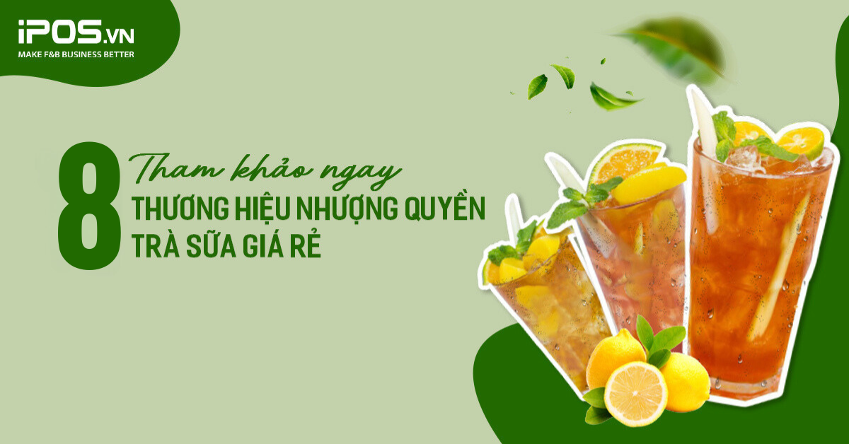 Có nên kinh doanh trà sữa nhượng quyền giá rẻ không? Tham khảo ngay 8 thương hiệu nhượng quyền trà sữa giá rẻ
