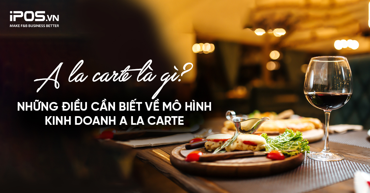 A la carte là gì? Những điều cần biết về mô hình kinh doanh A la carte