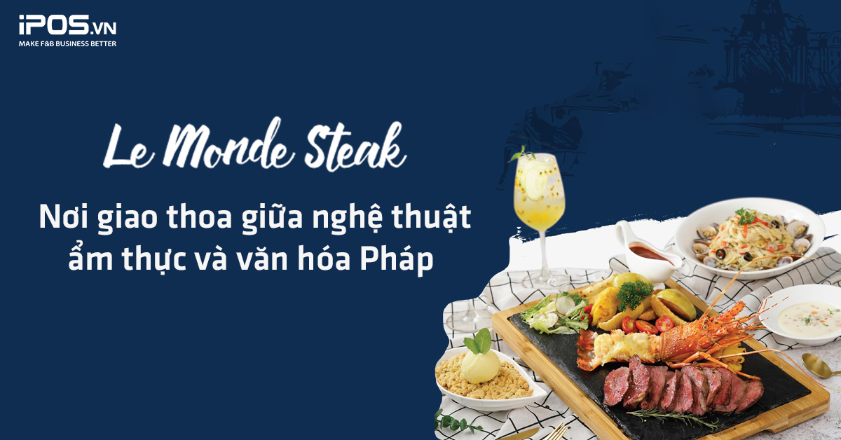 Le Monde Steak – Nơi giao thoa giữa nghệ thuật ẩm thực và văn hóa Pháp