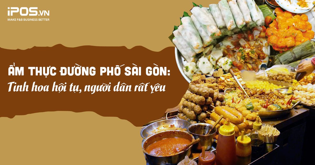 Ẩm thực đường phố Sài Gòn: Tinh hoa hội tụ, người dân rất yêu