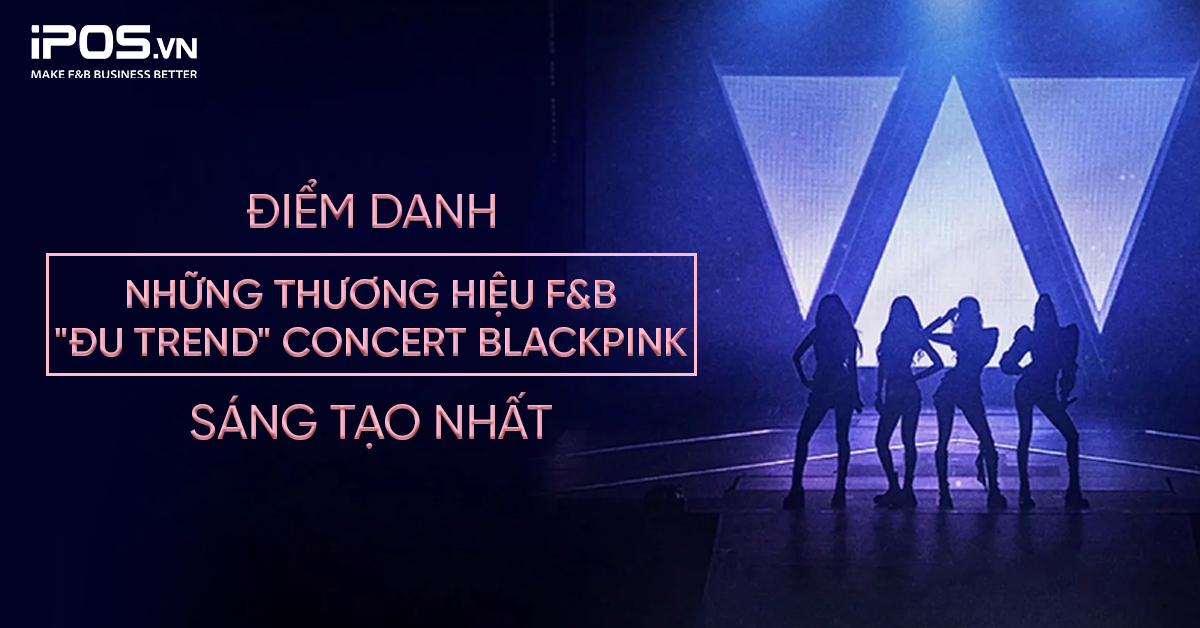 BLACKPINK đến Việt Nam: Điểm danh những thương hiệu F&B “đu trend” Concert BLACKPINK sáng tạo nhất