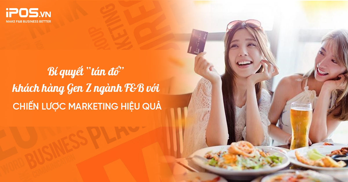 Bí quyết “tán đổ” khách hàng Gen Z ngành F&B với chiến lược Marketing hiệu quả