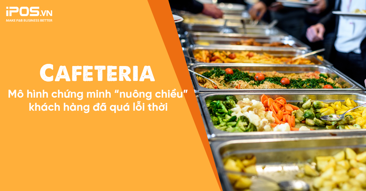 Cafeteria – Mô hình chứng minh “nuông chiều” khách hàng đã quá lỗi thời