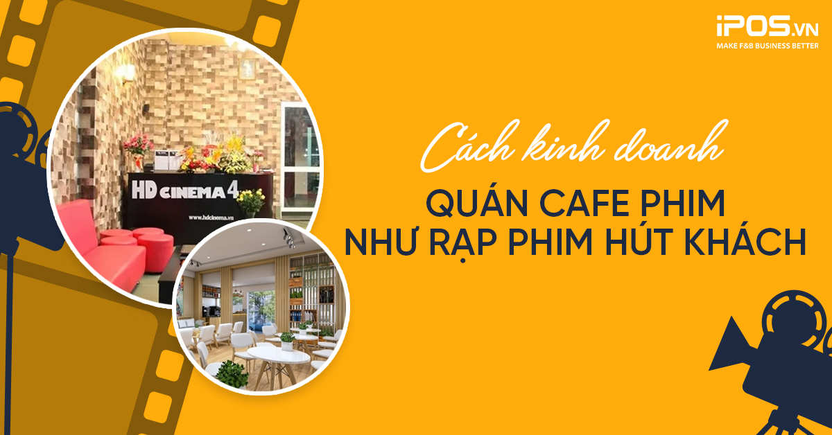 Cách kinh doanh quán cafe phim như rạp phim hút khách
