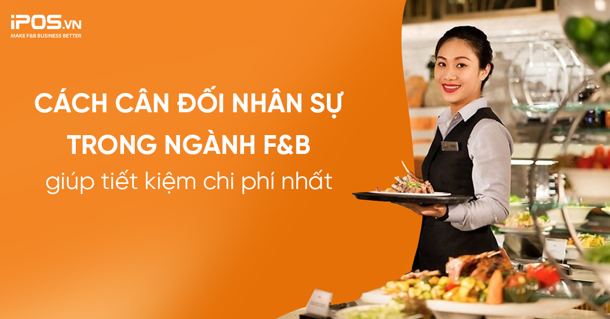 Cách cân đối nhân sự trong ngành F&B giúp tiết kiệm chi phí nhất