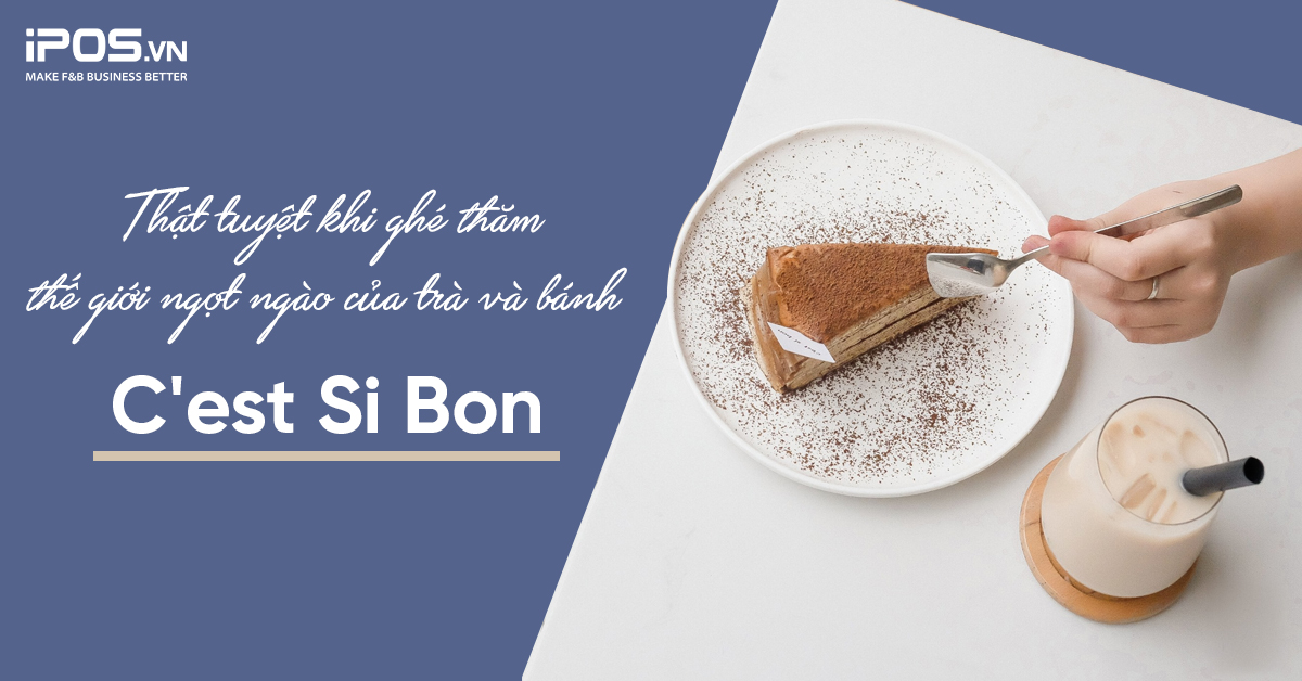 Thật tuyệt khi ghé thăm thế giới ngọt ngào của trà và bánh – C’est Si Bon 