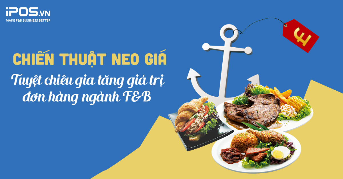 Chiến thuật neo giá – Tuyệt chiêu gia tăng giá trị đơn hàng ngành F&B