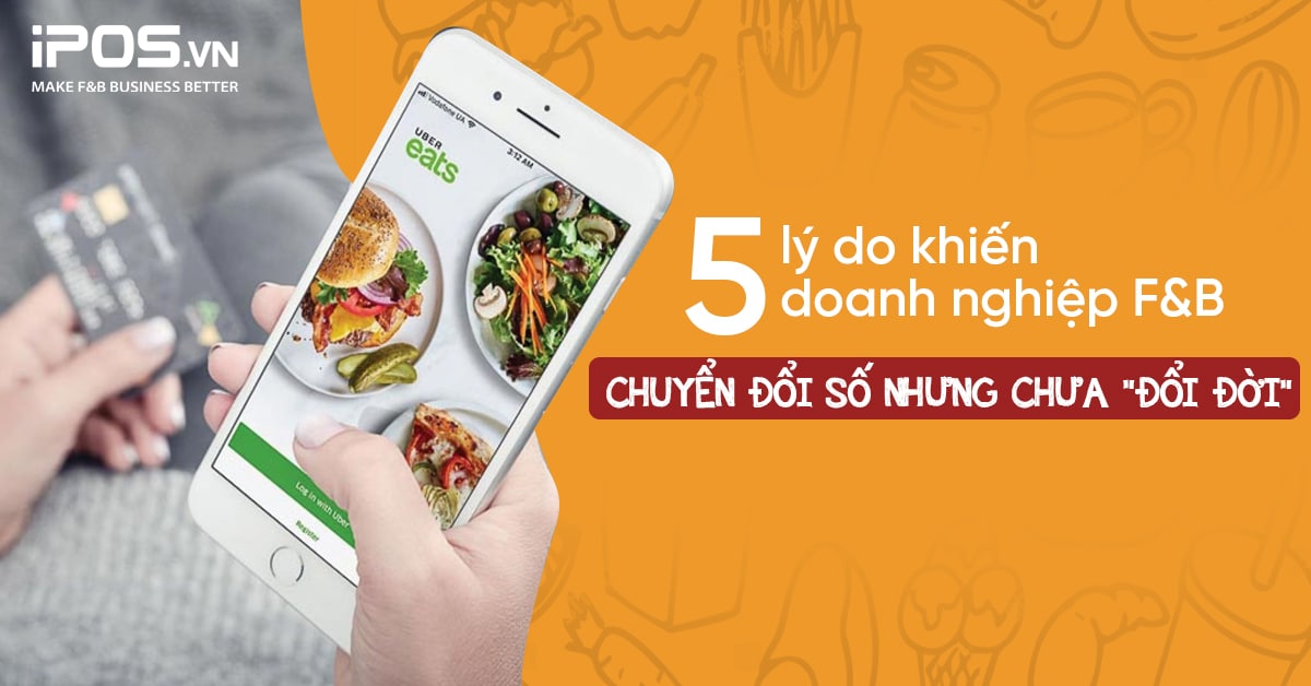 5 lý do khiến doanh nghiệp F&B chuyển đổi số nhưng chưa “đổi đời”