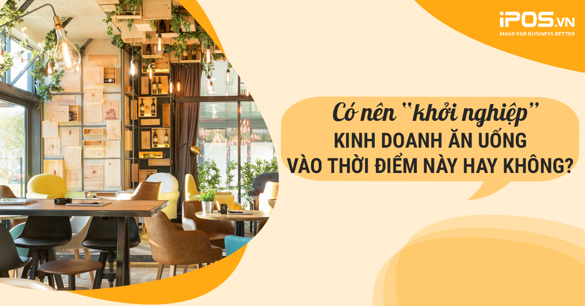 Có nên “khởi nghiệp” kinh doanh ăn uống vào thời điểm này hay không?