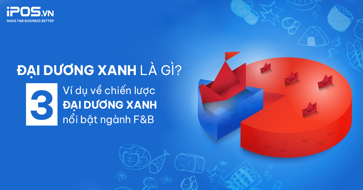 Đại dương xanh là gì? 3 ví dụ về chiến lược đại dương xanh nổi bật ngành F&B