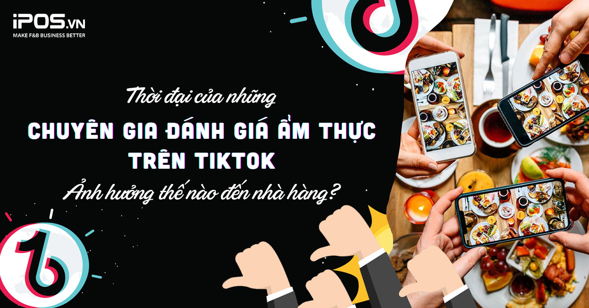 Thời đại của những chuyên gia đánh giá ẩm thực trên Tiktok: Ảnh hưởng thế nào đến thương hiệu?
