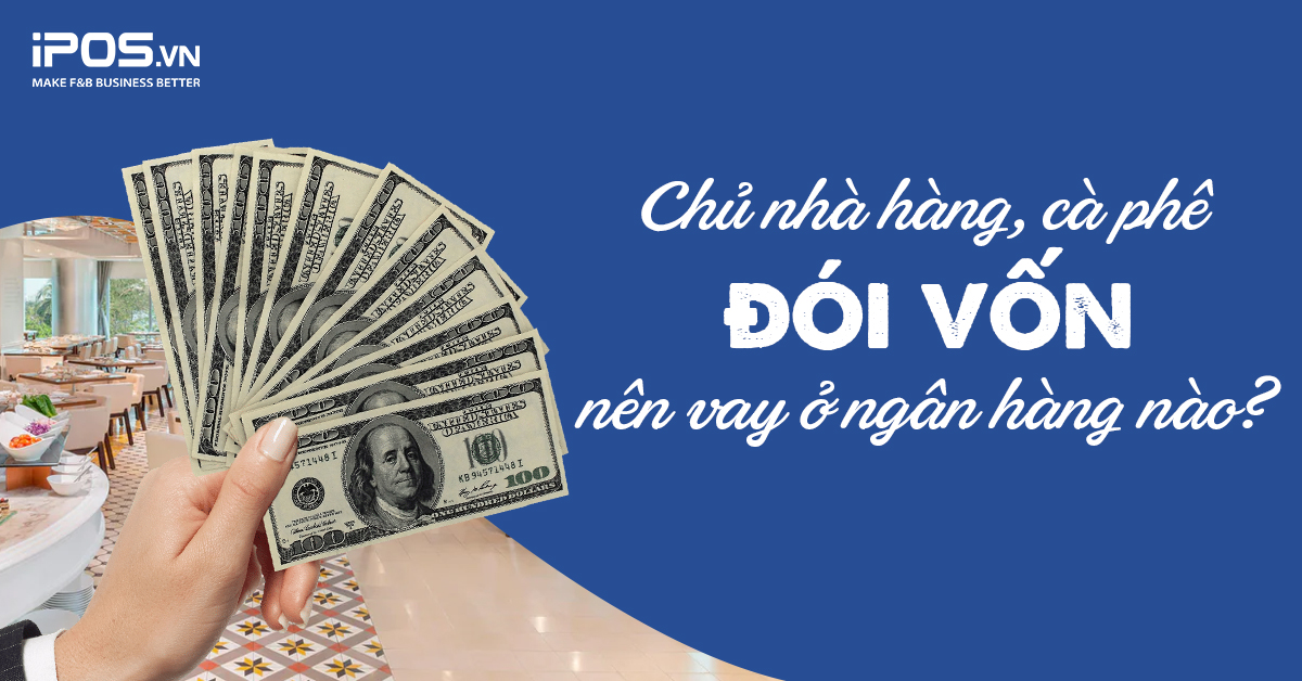 Chủ nhà hàng, cà phê “đói vốn” nên vay ở ngân hàng nào?
