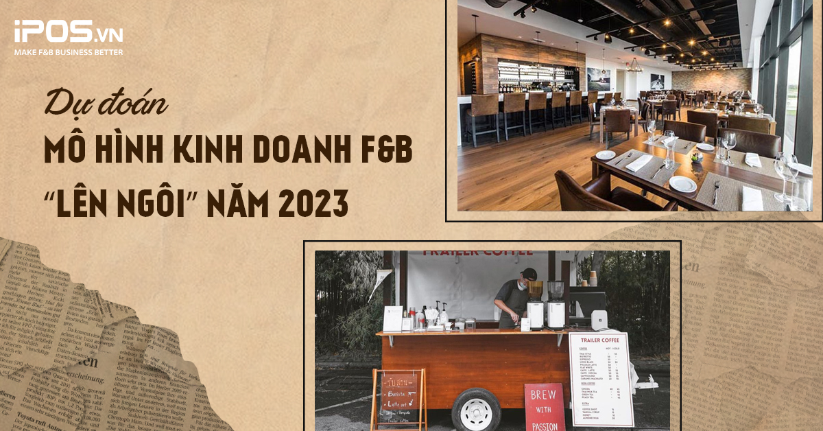 Dự đoán mô hình kinh doanh F&B “lên ngôi” năm 2023