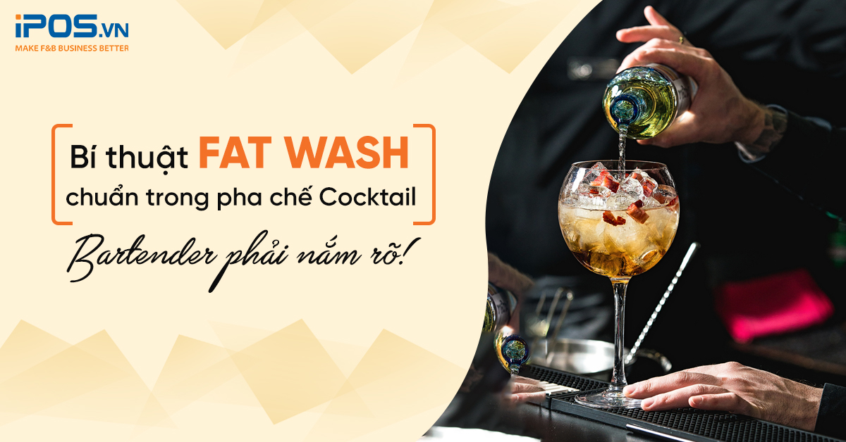 Kỹ thuật Fat wash chuẩn trong pha chế Cocktail – Bartender phải nắm rõ!