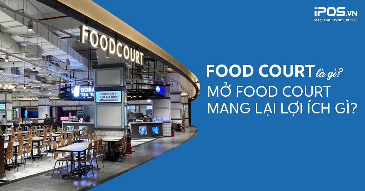 Food court là gì? Mở food court mang lại lợi ích gì?