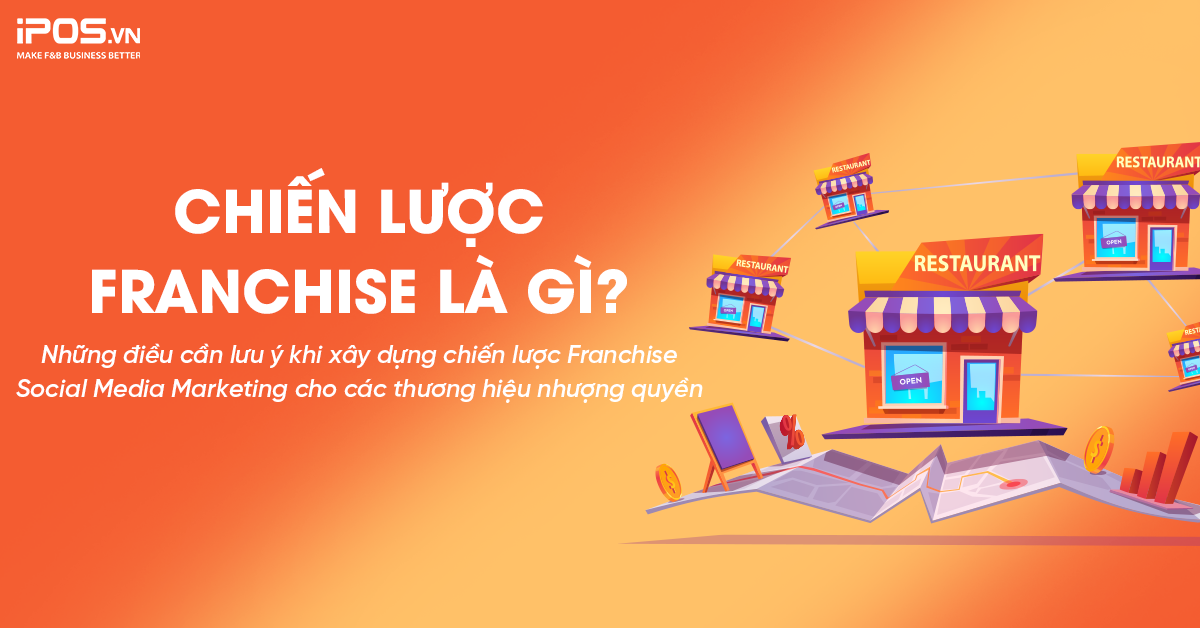 Chiến lược Franchise là gì? Những điều cần lưu ý khi xây dựng chiến lược Franchise Social Media Marketing cho các thương hiệu