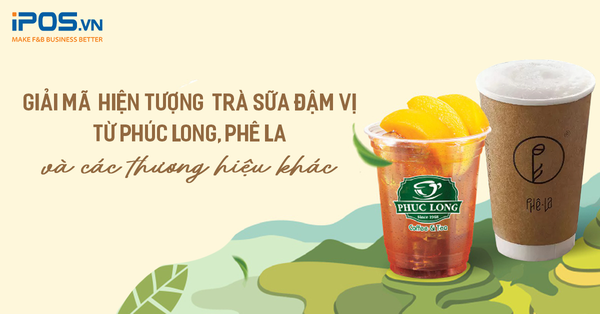 Giải mã “hiện tượng” trà sữa đậm vị từ Phúc Long, Phê La,…