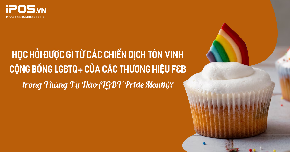 Học hỏi được gì từ các chiến dịch tôn vinh cộng đồng LGBTQ+ của các thương hiệu F&B trong Tháng Tự Hào (LGBT Pride Month)?