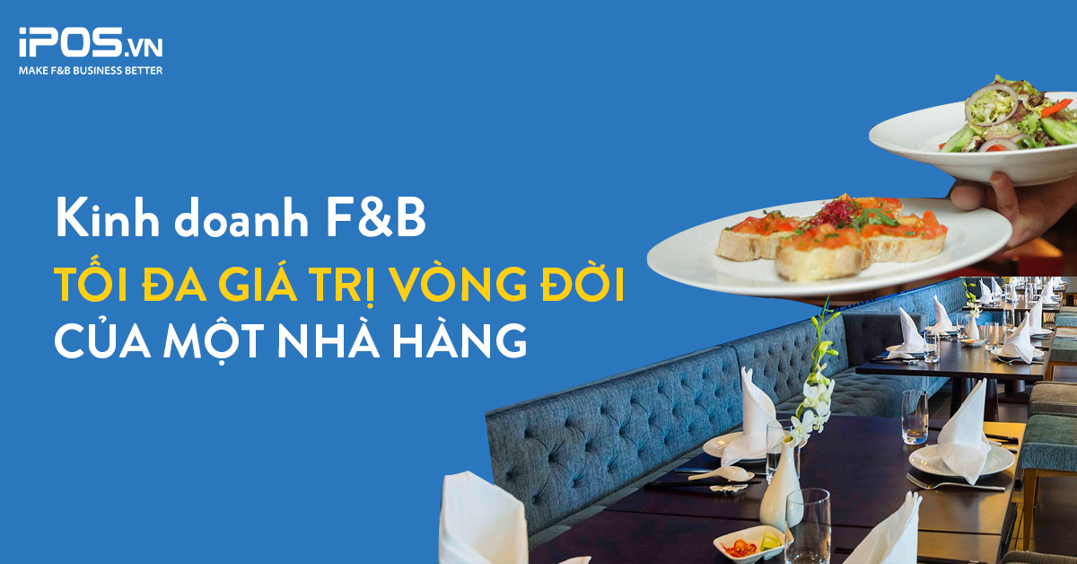 Kinh doanh F&B: Tối đa giá trị vòng đời của một nhà hàng 